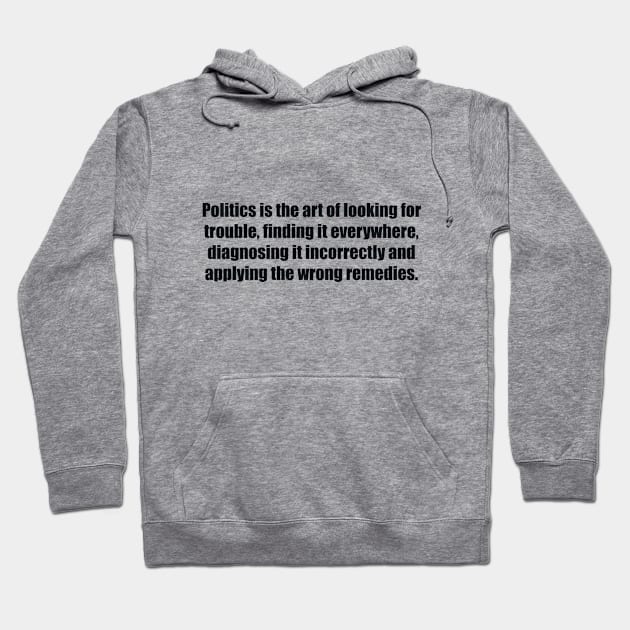 Politics is the art of looking for trouble Hoodie by BL4CK&WH1TE 